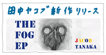 田中ヤコブ7inchEP『THE FOG』2019.6.26リリース！